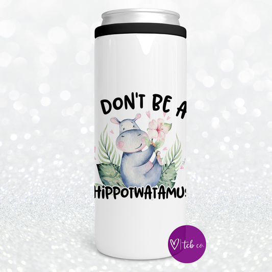 Don't Be A Hippotwatamus Skinny Can Cooler