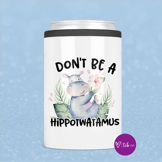 Don't Be A Hippotwatamus Can Cooler